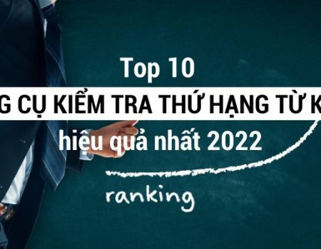 Top 10 Công cụ kiểm tra thứ hạng Từ khoá SEO hiệu quả nhất 2022